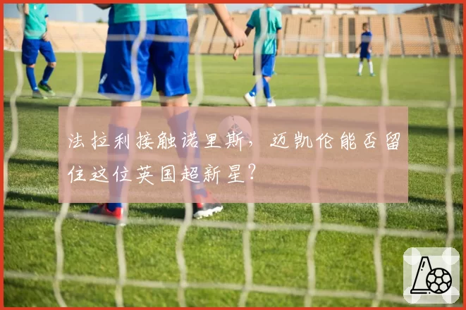 法拉利接触诺里斯，迈凯伦能否留住这位英国超新星？