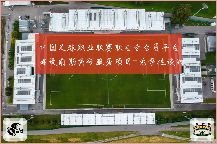 中国足球职业联赛联合会会员平台建设前期调研服务项目-竞争性谈判公告