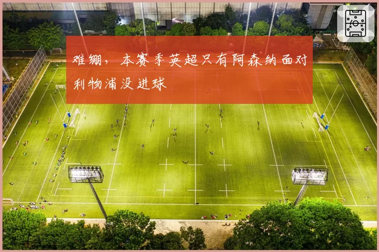 难绷，本赛季英超只有阿森纳面对利物浦没进球
