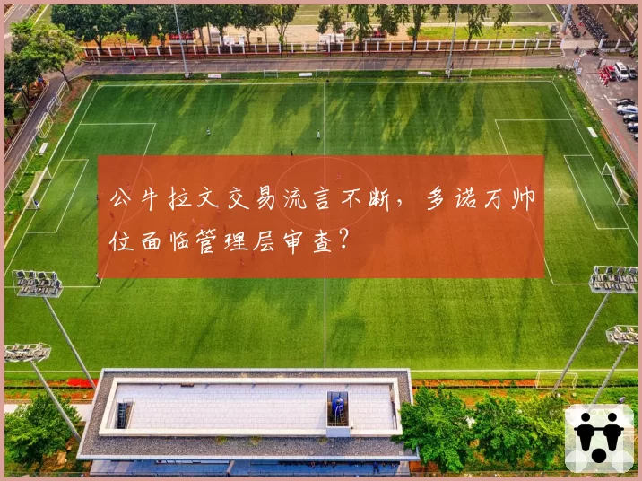 公牛拉文交易流言不断,多诺万帅位面临管理层审查?